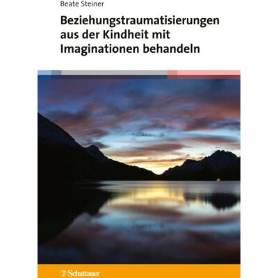 SCHATTAUER Beziehungstraumatisierungen Aus Der Kindheit Mit Imaginationen Behandeln SCHATTAUER Beziehungstraumatisierungen Aus Der Kindheit Mit Imaginationen Behandeln