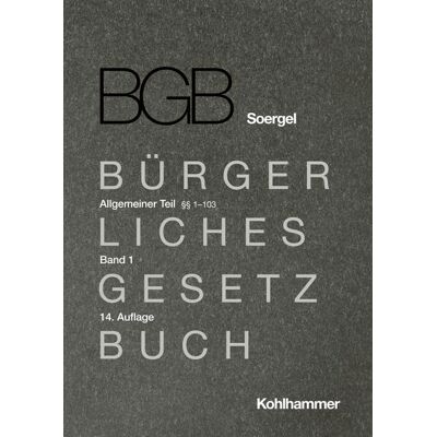 Kohlhammer W. Kommentar Zum Bürgerlichen Gesetzbuch Mit Einführungsgesetz Und Nebengesetzen (Bgb) (Soergel). Band 1 Allgemeiner Teil 1: §§ 1-103 Kohlhammer W. Kommentar Zum Bürgerlichen Gesetzbuch Mit Einführungsgesetz Und Nebengesetzen (Bgb) (Soergel). Band 1 Allgemeiner Teil 1: §§ 1-103