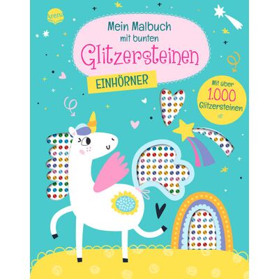 Arena Verlag GmbH Mein Malbuch Mit Bunten Glitzersteinen. Einhörner (Mit Über 1.000 Glitzersteinen) Arena Verlag GmbH Mein Malbuch Mit Bunten Glitzersteinen. Einhörner (Mit Über 1.000 Glitzersteinen)