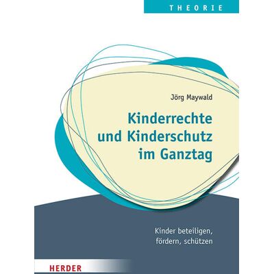 Herder Verlag GmbH Kinderrechte Und Kinderschutz Im Ganztag Herder Verlag GmbH Kinderrechte Und Kinderschutz Im Ganztag