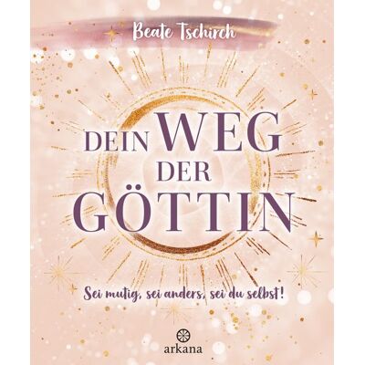 ARKANA Verlag Dein Weg Der Göttin: Sei Mutig Sei Anders Sei Du Selbst! 7 Tore Zu Deinen Weiblichen Kraftquellen ARKANA Verlag Dein Weg Der Göttin: Sei Mutig Sei Anders Sei Du Selbst! 7 Tore Zu Deinen Weiblichen Kraftquellen