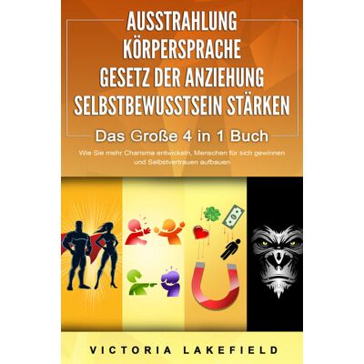 EoB Ausstrahlung - Körpersprache - Gesetz Der Anziehung - Selbstbewusstsein Stärken - Das Große 4 In 1 Buch: Wie Sie Mehr Charisma Entwickeln Menschen Für Sich Gewinnen Und Selbstvertrauen Aufbauen EoB Ausstrahlung - Körpersprache - Gesetz Der Anziehung - Selbstbewusstsein Stärken - Das Große 4 In 1 Buch: Wie Sie Mehr Charisma Entwickeln Menschen Für Sich Gewinnen Und Selbstvertrauen Aufbauen