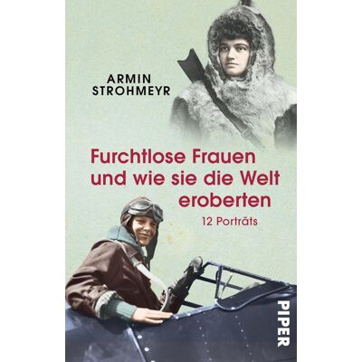 Piper Verlag GmbH Furchtlose Frauen Und Wie Sie Die Welt Eroberten Piper Verlag GmbH Furchtlose Frauen Und Wie Sie Die Welt Eroberten