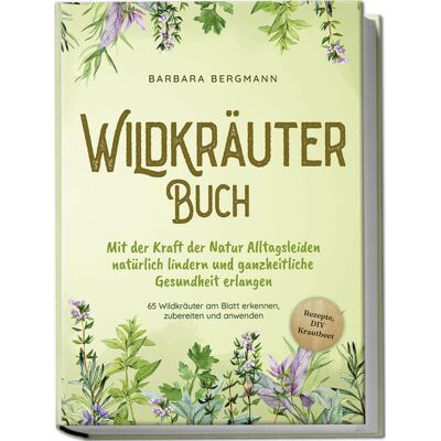 edition JT Wildkräuter Buch: Mit Der Kraft Der Natur Alltagsleiden Natürlich Lindern Und Ganzheitliche Gesundheit Erlangen - 65 Wildkräuter Am Blatt Erkennen Zubereiten Und Anwenden - Rezepte Diy Krautbeet edition JT Wildkräuter Buch: Mit Der Kraft Der Natur Alltagsleiden Natürlich Lindern Und Ganzheitliche Gesundheit Erlangen - 65 Wildkräuter Am Blatt Erkennen Zubereiten Und Anwenden - Rezepte Diy Krautbeet