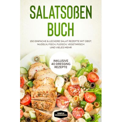 edition JT Salatsoßen Buch: 150 Einfache & Leckere Salat Rezepte Mit Obst Nudeln Fisch Fleisch Vegetarisch Und Vieles Mehr - Inklusive 40 Dressing Rezepte edition JT Salatsoßen Buch: 150 Einfache & Leckere Salat Rezepte Mit Obst Nudeln Fisch Fleisch Vegetarisch Und Vieles Mehr - Inklusive 40 Dressing Rezepte