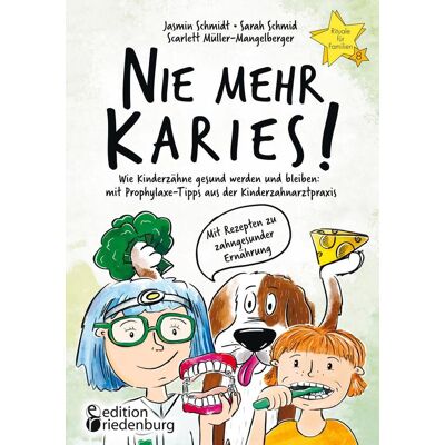 edition riedenburg e.U. Nie Mehr Karies! Wie Kinderzähne Gesund Werden Und Bleiben: Mit Prophylaxe-Tipps Aus Der Kinderzahnarztpraxis Und Ausführlichem Rezepte-Teil Zu Zahngesunder Ernährung edition riedenburg e.U. Nie Mehr Karies! Wie Kinderzähne Gesund Werden Und Bleiben: Mit Prophylaxe-Tipps Aus Der Kinderzahnarztpraxis Und Ausführlichem Rezepte-Teil Zu Zahngesunder Ernährung