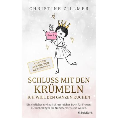 ZeitEcht Verlag Schluss Mit Den Krümeln - Ich Will Den Ganzen Kuchen - Von Der Affäre Zur Beziehung! ZeitEcht Verlag Schluss Mit Den Krümeln - Ich Will Den Ganzen Kuchen - Von Der Affäre Zur Beziehung!