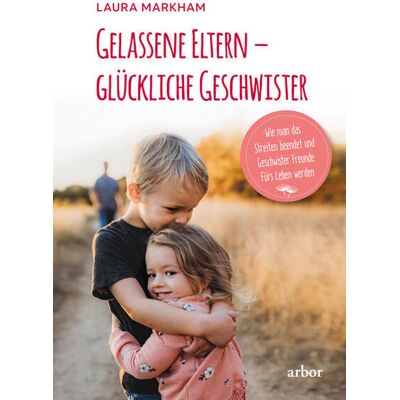 Arbor Verlag Gelassene Eltern - Glückliche Geschwister Arbor Verlag Gelassene Eltern - Glückliche Geschwister