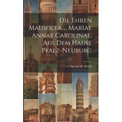 Creative Die Ehren Mausolea ... Mariae Annae Carolinae Aus Dem Hause Pfalz-Neuburg Creative Die Ehren Mausolea ... Mariae Annae Carolinae Aus Dem Hause Pfalz-Neuburg