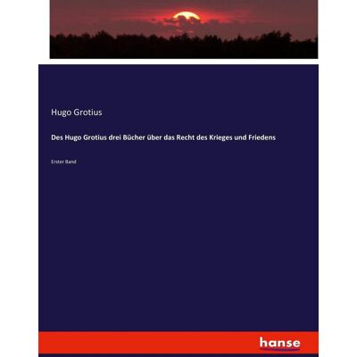 hansebooks Des Hugo Grotius Drei Bücher Über Das Recht Des Krieges Und Friedens hansebooks Des Hugo Grotius Drei Bücher Über Das Recht Des Krieges Und Friedens