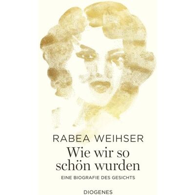 Diogenes Verlag AG Wie Wir So Schön Wurden Diogenes Verlag AG Wie Wir So Schön Wurden