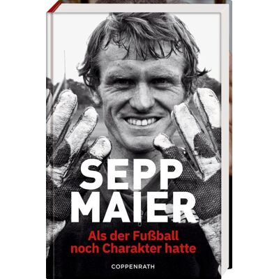 Coppenrath Sepp Maier - Als Der Fußball Noch Charakter Hatte Coppenrath Sepp Maier - Als Der Fußball Noch Charakter Hatte