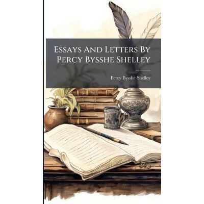 Creative Essays And Letters By Percy Bysshe Shelley Creative Essays And Letters By Percy Bysshe Shelley