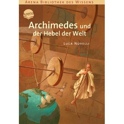Arena Verlag GmbH Archimedes Und Der Hebel Der Welt Arena Verlag GmbH Archimedes Und Der Hebel Der Welt