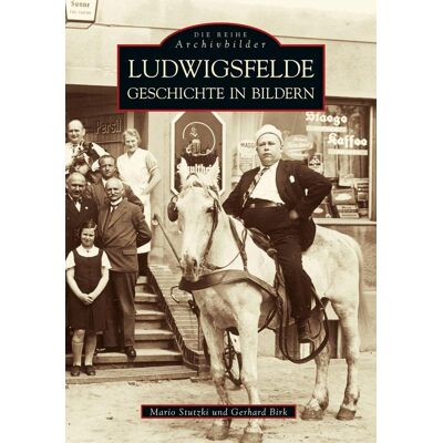 Sutton Verlag GmbH Ludwigsfelde. Geschichte In Bildern Sutton Verlag GmbH Ludwigsfelde. Geschichte In Bildern