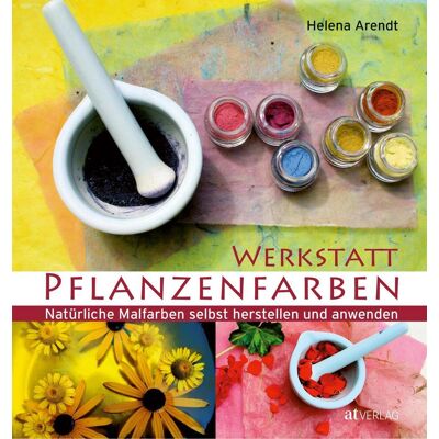 AT Verlag Werkstatt Pflanzenfarben AT Verlag Werkstatt Pflanzenfarben