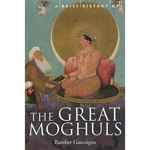 A Brief History Of The Great Moghuls: India?S Most Flamboyant Rulers (Brief Histories)
