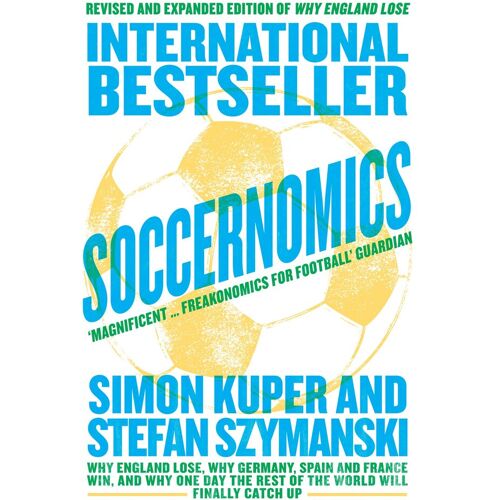Kuper S: Soccernomics: Why England Lose Why Germany Spain And France Win And Why One Day The Rest Of The World Will Finally Catch Up