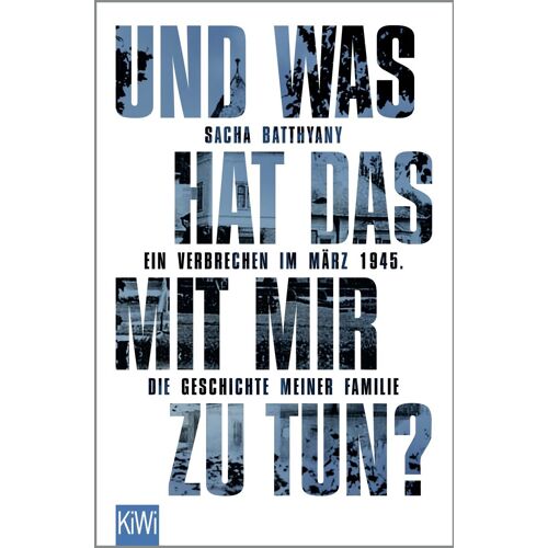 Und Was Hat Das Mit Mir Zu Tun?: Ein Verbrechen Im März 1945. Die Geschichte Meiner Familie