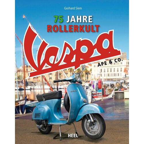 Vespa Ape & Co.: 75 Jahre Rollerkult. Alle Motorroller Und Fahrzeuge Von Piaggio