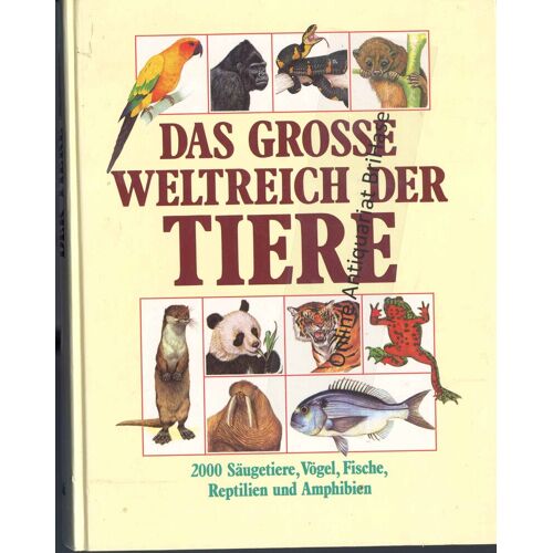 Das Grosse Weltreich Der Tiere. 2000 Säugetiere Vögel Fische Reptilien Und Amphibien Auf Einen Blick