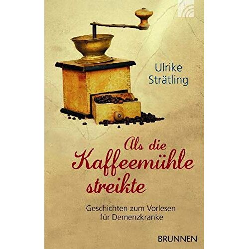 Als Die Kaffeemühle Streikte: Geschichten Zum Vorlesen Für Demenzkranke
