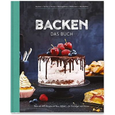 Backen - Das Buch: Mehr Als 100 Rezepte Mit Wow-Effekt Für Einsteiger Und Könner Backen - Das Buch: Mehr Als 100 Rezepte Mit Wow-Effekt Für Einsteiger Und Könner