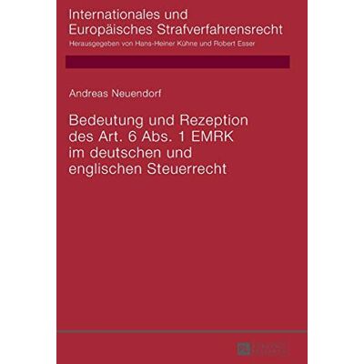 Bedeutung Und Rezeption Des Art. 6 Abs. 1 Emrk Im Deutschen Und Englischen Steuerrecht (Internationales Und Europäisches Strafverfahrensrecht Band 11) Bedeutung Und Rezeption Des Art. 6 Abs. 1 Emrk Im Deutschen Und Englischen Steuerrecht (Internationales Und Europäisches Strafverfahrensrecht Band 11)