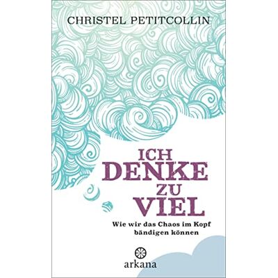 Ich Denke Zu Viel: Wie Wir Das Chaos Im Kopf Bändigen Können Ich Denke Zu Viel: Wie Wir Das Chaos Im Kopf Bändigen Können