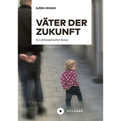 Väter Der Zukunft: Ein Philosophischer Essay Väter Der Zukunft: Ein Philosophischer Essay