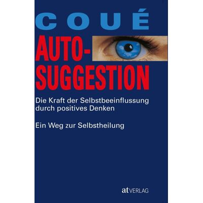 Autosuggestion: Wie Man Die Herrschaft Über Sich Selbst Gewinnt Autosuggestion: Wie Man Die Herrschaft Über Sich Selbst Gewinnt
