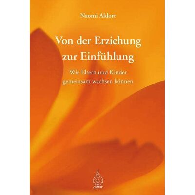 Von Der Erziehung Zur Einfühlung: Wie Eltern Und Kinder Gemeinsam Wachsen Können Von Der Erziehung Zur Einfühlung: Wie Eltern Und Kinder Gemeinsam Wachsen Können