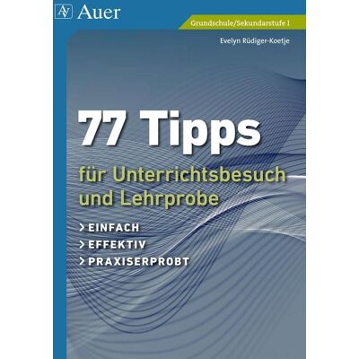 77 Tipps Für Unterrichtsbesuch Und Lehrprobe: Einfach Effektiv Praxiserprobt (1. Bis 10. Klasse) 77 Tipps Für Unterrichtsbesuch Und Lehrprobe: Einfach Effektiv Praxiserprobt (1. Bis 10. Klasse)