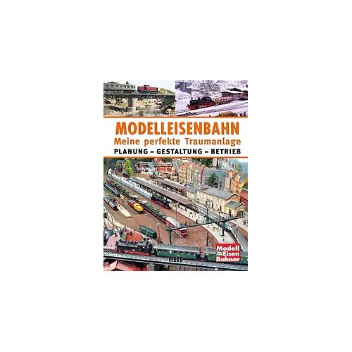 Heel Modelleisenbahn - Meine perfekte Traumanlage