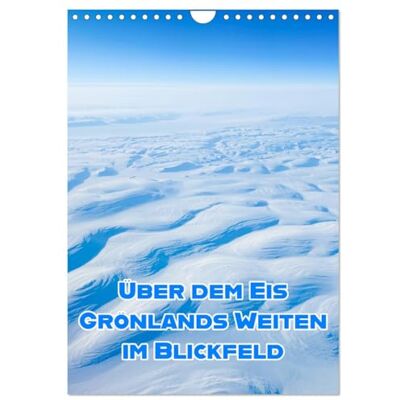 CALVENDO Grönlands Weiten im Blickfeld (Wandkalender 2027 DIN A4 hoch), Monatskalender: Die Ewigkeit aus 10000 Metern Höhe ( Natur) CALVENDO Grönlands Weiten im Blickfeld (Wandkalender 2027 DIN A4 hoch), Monatskalender: Die Ewigkeit aus 10000 Metern Höhe ( Natur)