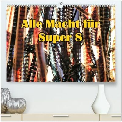 CALVENDO Alle Macht für Super Acht (hochwertiger Premium Wandkalender 2026 DIN A2 quer), Kunstdruck in Hochglanz: Super 8 Kalender ( Kunst) CALVENDO Alle Macht für Super Acht (hochwertiger Premium Wandkalender 2026 DIN A2 quer), Kunstdruck in Hochglanz: Super 8 Kalender ( Kunst)