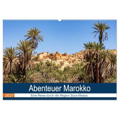 CALVENDO Kalender 2027 · Abenteuer Marokko eine Reise durch die Region Sous-Massa Lassen Sie sich entführen in die Welt von 1001 Nacht · DIN A2 quer · Wandkalender CALVENDO Kalender 2027 · Abenteuer Marokko eine Reise durch die Region Sous-Massa Lassen Sie sich entführen in die Welt von 1001 Nacht · DIN A2 quer · Wandkalender