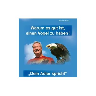 Die Hoerbuch-Werkstatt Warum es gut ist, einen Vogel zu haben - Dein Adler spricht Die Hoerbuch-Werkstatt Warum es gut ist, einen Vogel zu haben - Dein Adler spricht