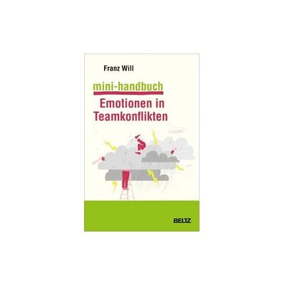 Beltz Verlagsgruppe GmbH & Co. KG Mini-Handbuch Emotionen in Teamkonflikten Beltz Verlagsgruppe GmbH & Co. KG Mini-Handbuch Emotionen in Teamkonflikten