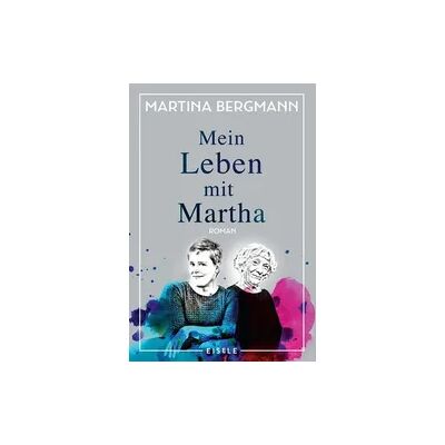 Eisele Mein Leben mit Martha Eisele Mein Leben mit Martha