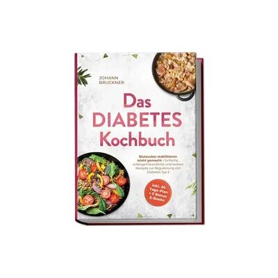 Edition Ciconianova Das Diabetes Kochbuch: Blutzucker stabilisieren leicht gemacht - Einfache, anfängerfreundliche und leckere Rezepte zur Regulierung von Diabetes Typ 2 - inkl. 30-Tage-Plan + 5 Bonus E-Books Edition Ciconianova Das Diabetes Kochbuch: Blutzucker stabilisieren leicht gemacht - Einfache, anfängerfreundliche und leckere Rezepte zur Regulierung von Diabetes Typ 2 - inkl. 30-Tage-Plan + 5 Bonus E-Books