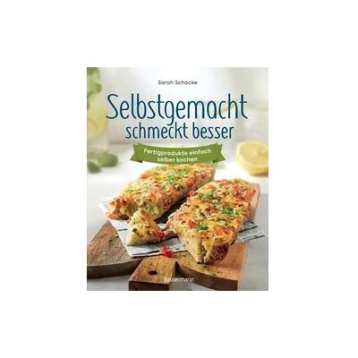 Bassermann Selbstgemacht schmeckt besser. Fertigprodukte einfach selber kochen Bassermann Selbstgemacht schmeckt besser. Fertigprodukte einfach selber kochen