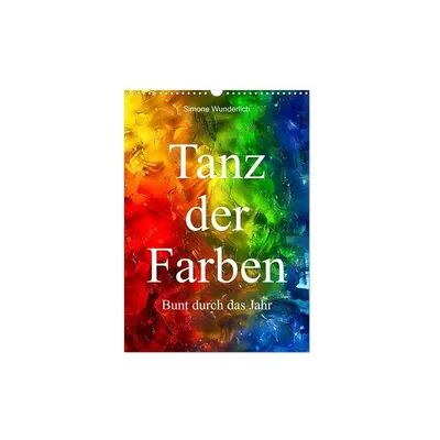 Tanz der Farben - Bunt durch das Jahr (Wandkalender 2026 DIN A3 hoch), CALVENDO Monatskalender Tanz der Farben - Bunt durch das Jahr (Wandkalender 2026 DIN A3 hoch), CALVENDO Monatskalender
