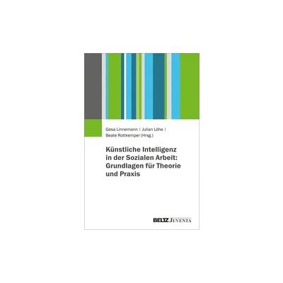 Beltz Künstliche Intelligenz in der Sozialen Arbeit: Grundlagen für Theorie und Praxis Beltz Künstliche Intelligenz in der Sozialen Arbeit: Grundlagen für Theorie und Praxis