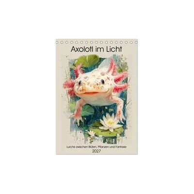 Axolotl im Licht. Lurche zwischen Blüten, Pflanzen und Fantasie (Tischkalender 2027 DIN A5 hoch), CALVENDO Monatskalender Axolotl im Licht. Lurche zwischen Blüten, Pflanzen und Fantasie (Tischkalender 2027 DIN A5 hoch), CALVENDO Monatskalender