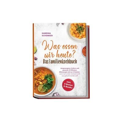 edition liae Was essen wir heute? Das Familienkochbuch: Ausgewogene, leckere und gesunde 20-Minuten-Blitzrezepte mit nur 5 Zutaten - wenn mal wieder niemand weiß, was gekocht werden soll! - inkl. 5 Bonus E-Books edition liae Was essen wir heute? Das Familienkochbuch: Ausgewogene, leckere und gesunde 20-Minuten-Blitzrezepte mit nur 5 Zutaten - wenn mal wieder niemand weiß, was gekocht werden soll! - inkl. 5 Bonus E-Books