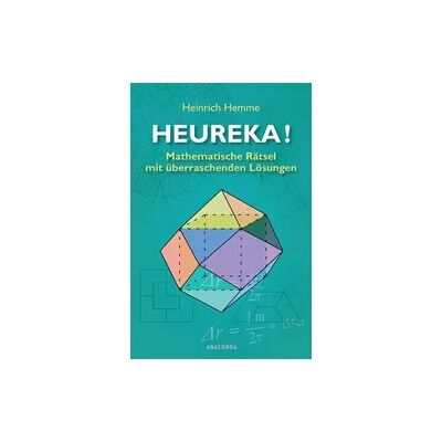Anaconda Heureka! Mathematische Rätsel mit überraschenden Lösungen Anaconda Heureka! Mathematische Rätsel mit überraschenden Lösungen