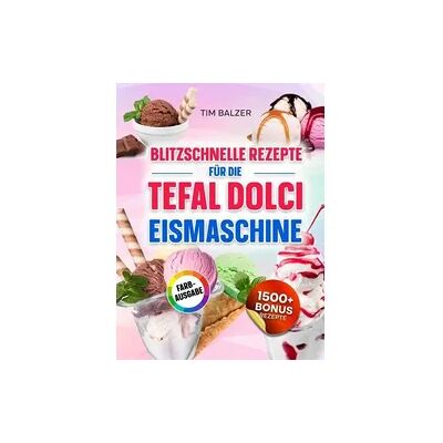 Bookmundo Blitzschnelle Rezepte für die Tefal Dolci Eismaschine Bookmundo Blitzschnelle Rezepte für die Tefal Dolci Eismaschine