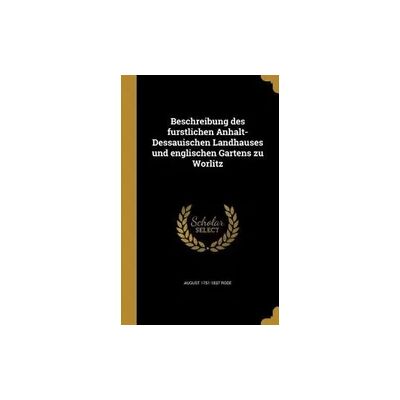 Creative Beschreibung des fürstlichen Anhalt-Dessauischen Landhauses und englischen Gartens zu Wörlitz Creative Beschreibung des fürstlichen Anhalt-Dessauischen Landhauses und englischen Gartens zu Wörlitz