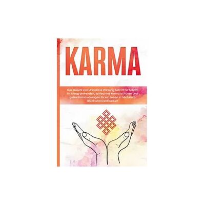 J.Lindeberg Karma: Das Gesetz von Ursache & Wirkung Schritt für Schritt im Alltag anwenden, schlechtes Karma auflösen und gutes Karma erzeugen für ein Leben in höchstem Glück und Dankbarkeit J.Lindeberg Karma: Das Gesetz von Ursache & Wirkung Schritt für Schritt im Alltag anwenden, schlechtes Karma auflösen und gutes Karma erzeugen für ein Leben in höchstem Glück und Dankbarkeit
